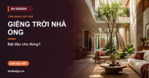Ảnh minh hoạ bài: Giếng trời nhà ống đặt ở đâu cho đúng: 3 vị trí, kích thước tối thiểu và cách che cho khí hậu Phan Rang